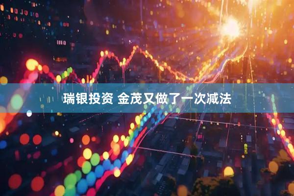 瑞银投资 金茂又做了一次减法